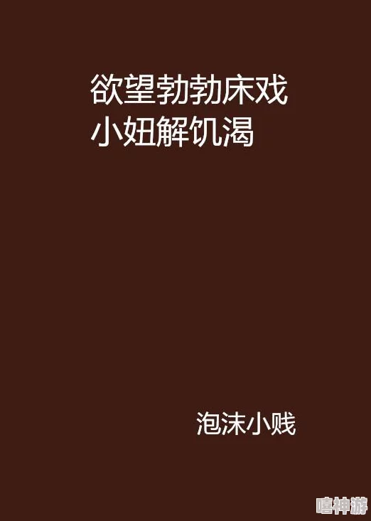 欲望勃勃床戏小妞解饥渴，最新动态：该影片在上映后引发热议，观众对其大胆表现和情感深度给予高度评价